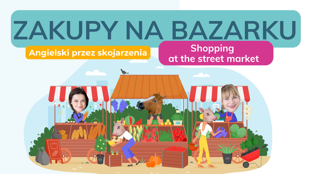 Read more about the article Zakupy na bazarku – angielskie słówka przez skojarzenia
